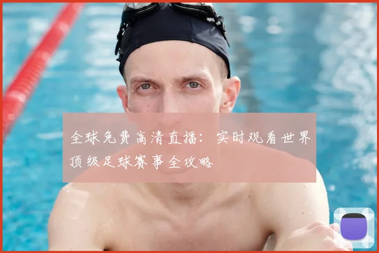 全球免费高清直播：实时观看世界顶级足球赛事全攻略